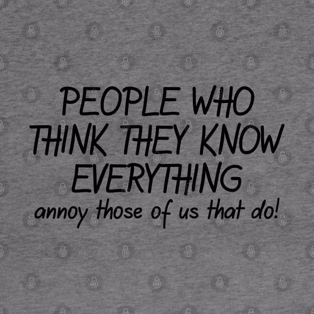 People Who Think They Know Everything Annoy Those Of Us That Do! by PeppermintClover